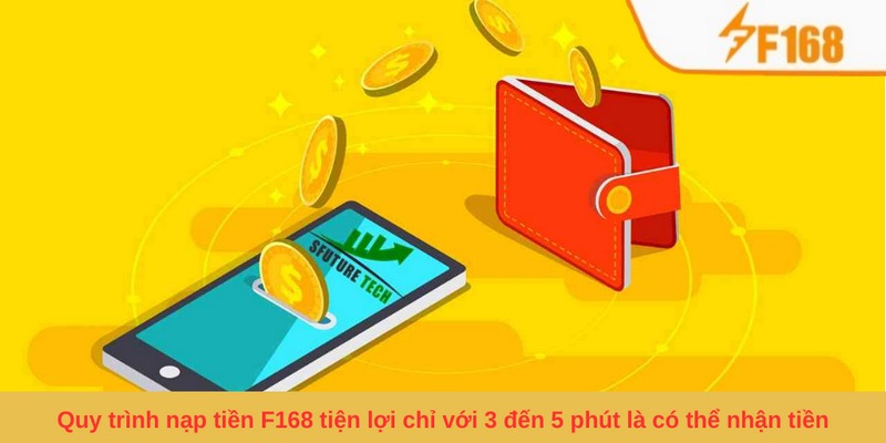 Quy trình nạp tiền F168 tiện lợi chỉ với 3 đến 5 phút là có thể nhận tiền