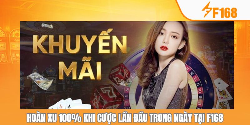 Hoàn Xu 100% Khi Cược Lần Đầu Trong Ngày Tại F168