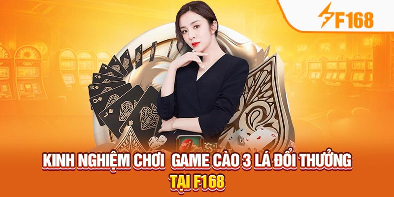 Kinh nghiệm chơi  game Cào 3 Lá đổi thưởng tại F168