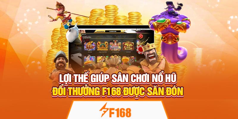 Lợi thế giúp sân chơi Nổ Hũ Đổi Thưởng F168 được săn đón