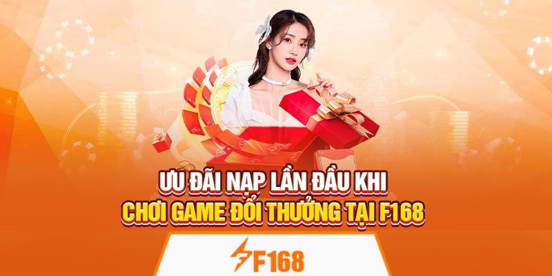 Ưu Đãi Nạp Lần Đầu Khi Chơi Game Đổi Thưởng Tại F168