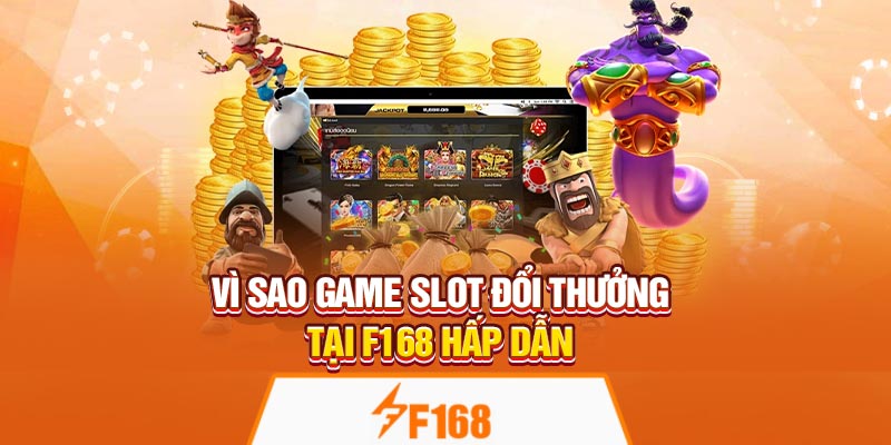 Vì sao game slot đổi thưởng tại F168 hấp dẫn